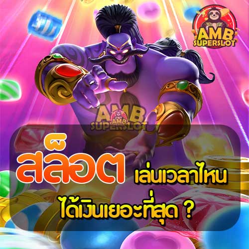 สล็อตเล่นเวลาไหนได้เงินมากที่สุด